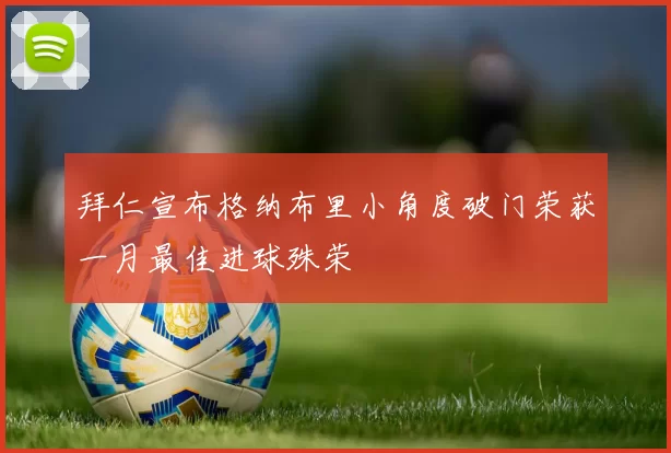 拜仁宣布格纳布里小角度破门荣获一月最佳进球殊荣