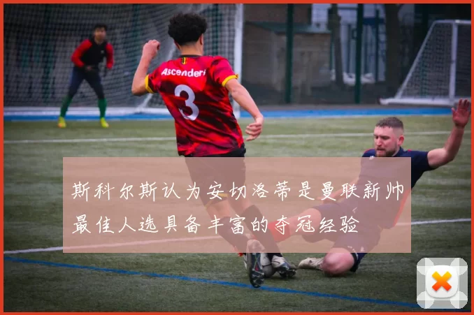 斯科尔斯认为安切洛蒂是曼联新帅最佳人选具备丰富的夺冠经验