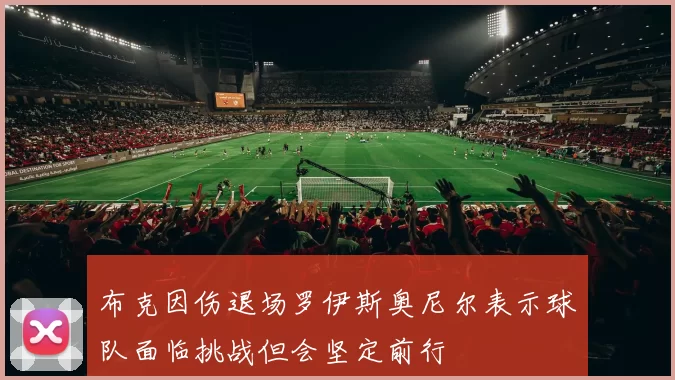 布克因伤退场罗伊斯奥尼尔表示球队面临挑战但会坚定前行