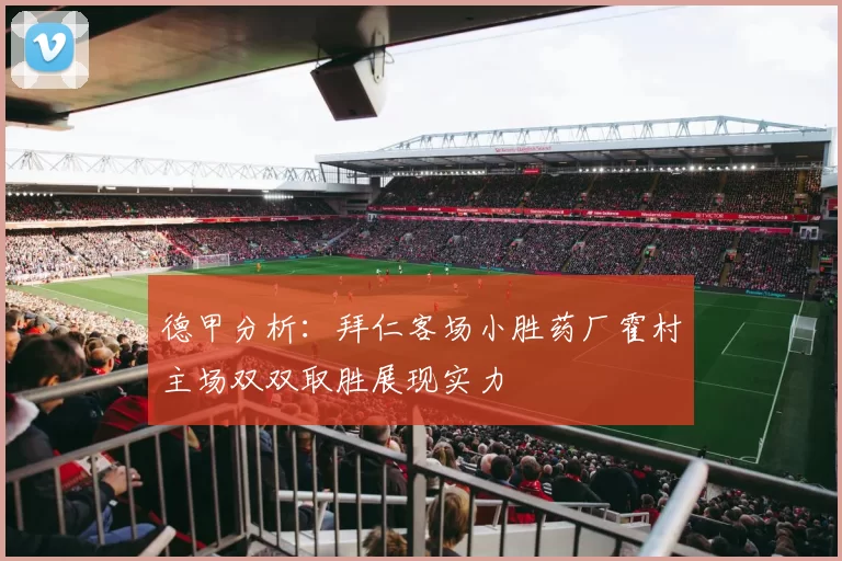 德甲分析：拜仁客场小胜药厂霍村主场双双取胜展现实力