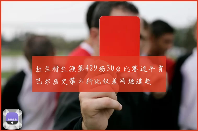 杜兰特生涯第429场30分比赛追平贾巴尔历史第六科比仅差两场追赶
