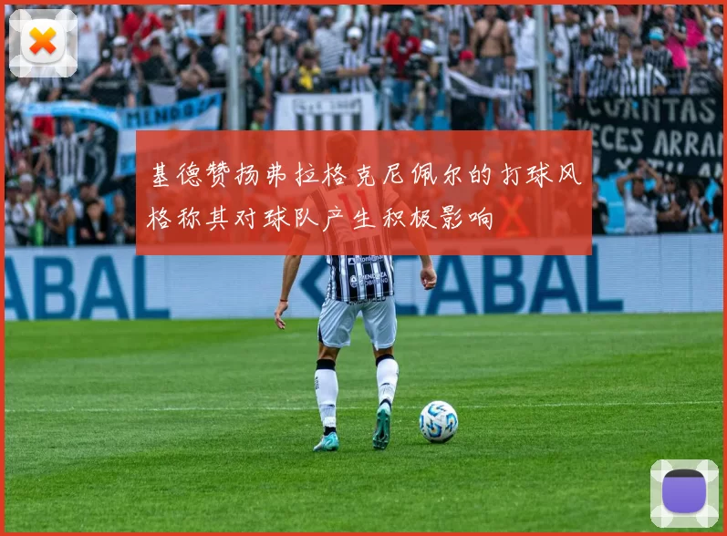 基德赞扬弗拉格克尼佩尔的打球风格称其对球队产生积极影响